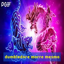 dumbledore morre mesmo